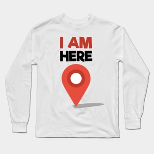 I Am Here Long Sleeve T-Shirt